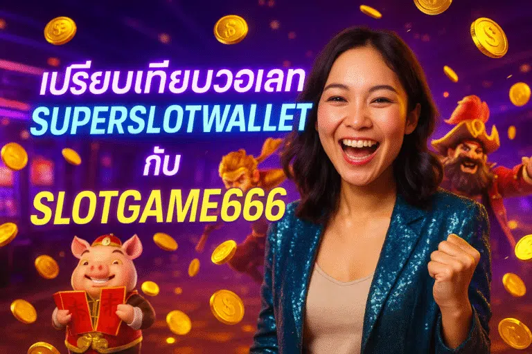 เปรียบเทียบวอเลท SUPERSLOTWALLET กับ SLOTGAME666